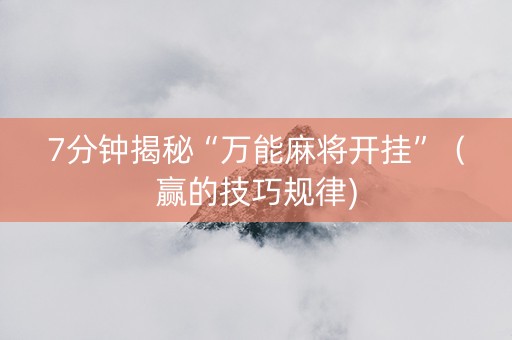 7分钟揭秘“万能麻将开挂”（赢的技巧规律)