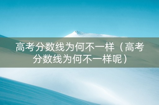 高考分数线为何不一样（高考分数线为何不一样呢）