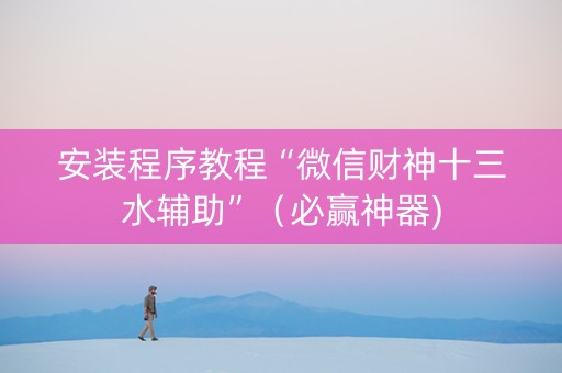 安装程序教程“微信财神十三水辅助”（必赢神器)