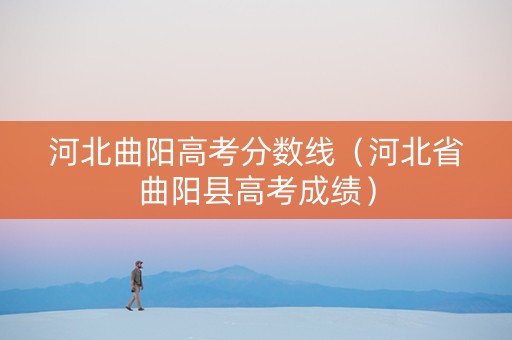 河北曲阳高考分数线（河北省曲阳县高考成绩）