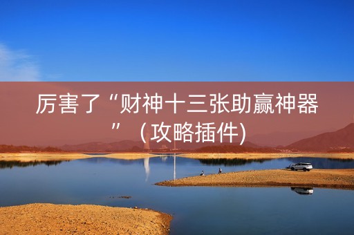 厉害了“财神十三张助赢神器”（攻略插件)