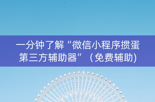 一分钟了解“微信小程序掼蛋第三方辅助器”（免费辅助)