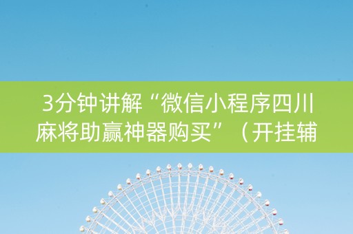 3分钟讲解“微信小程序四川麻将助赢神器购买”（开挂辅助插件)
