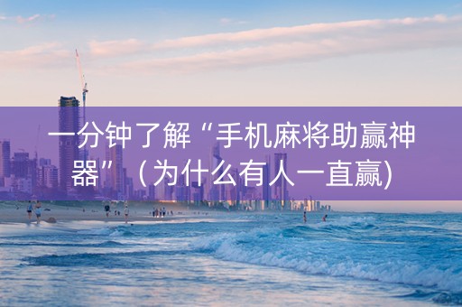 一分钟了解“手机麻将助赢神器”（为什么有人一直赢)
