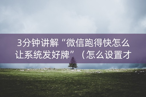 3分钟讲解“微信跑得快怎么让系统发好牌”（怎么设置才能赢)