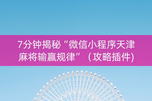 7分钟揭秘“微信小程序天津麻将输赢规律”（攻略插件)
