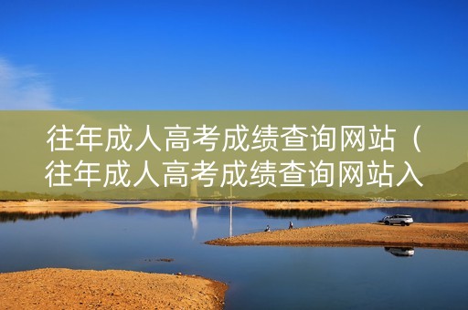 往年成人高考成绩查询网站（往年成人高考成绩查询网站入口）