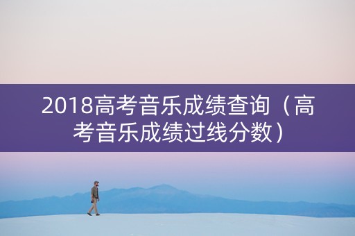 2018高考音乐成绩查询（高考音乐成绩过线分数）