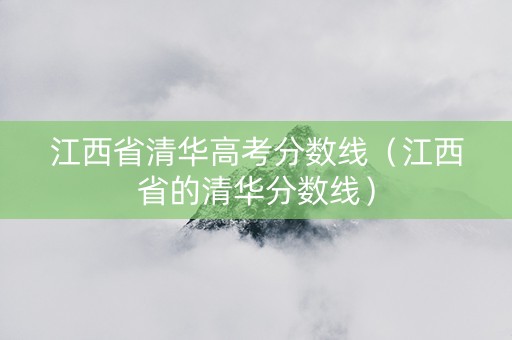江西省清华高考分数线（江西省的清华分数线）