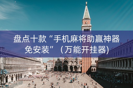 盘点十款“手机麻将助赢神器免安装”（万能开挂器)