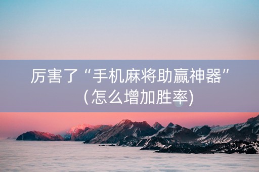厉害了“手机麻将助赢神器”（怎么增加胜率)