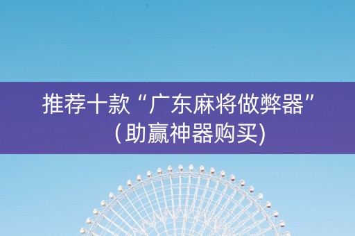 推荐十款“广东麻将做弊器”（助赢神器购买)
