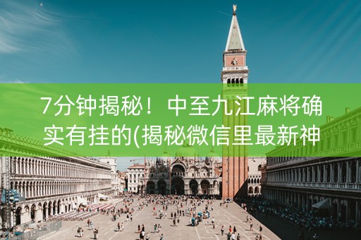 7分钟揭秘！中至九江麻将确实有挂的(揭秘微信里最新神器下载)