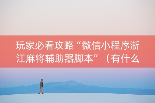 玩家必看攻略“微信小程序浙江麻将辅助器脚本”（有什么诀窍)