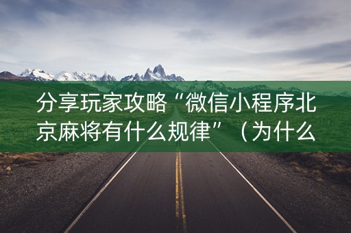 分享玩家攻略“微信小程序北京麻将有什么规律”（为什么有人一直赢)