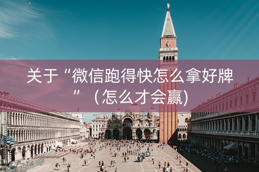 关于“微信跑得快怎么拿好牌”（怎么才会赢)