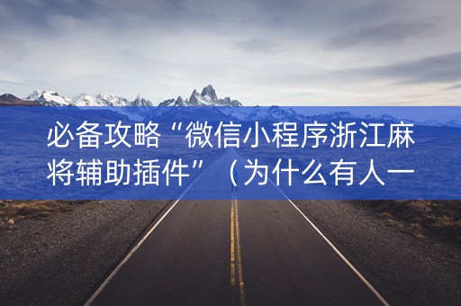 必备攻略“微信小程序浙江麻将辅助插件”（为什么有人一直赢)