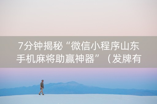 7分钟揭秘“微信小程序山东手机麻将助赢神器”（发牌有什么规律吗)