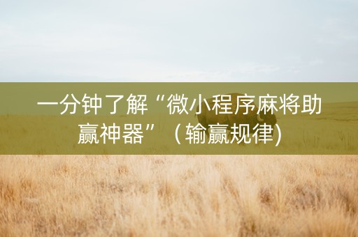 一分钟了解“微小程序麻将助赢神器”（输赢规律)