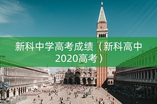 新科中学高考成绩（新科高中2020高考）