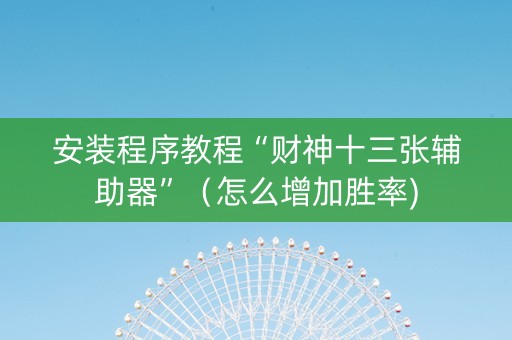 安装程序教程“财神十三张辅助器”（怎么增加胜率)