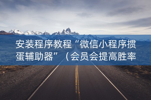 安装程序教程“微信小程序掼蛋辅助器”（会员会提高胜率吗)