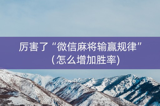 厉害了“微信麻将输赢规律”（怎么增加胜率)