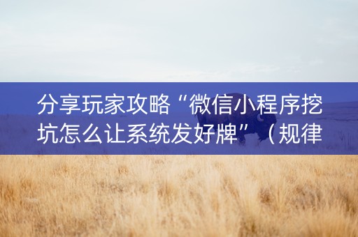 分享玩家攻略“微信小程序挖坑怎么让系统发好牌”（规律确实有挂)