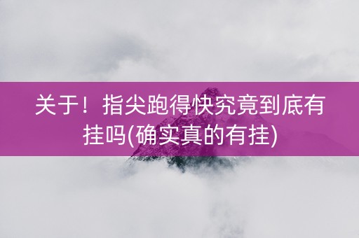 关于！指尖跑得快究竟到底有挂吗(确实真的有挂)