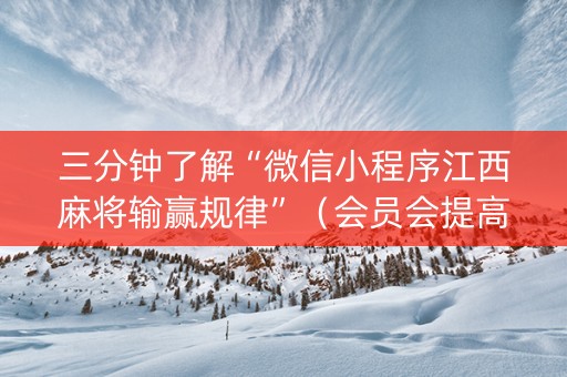 三分钟了解“微信小程序江西麻将输赢规律”（会员会提高胜率吗)