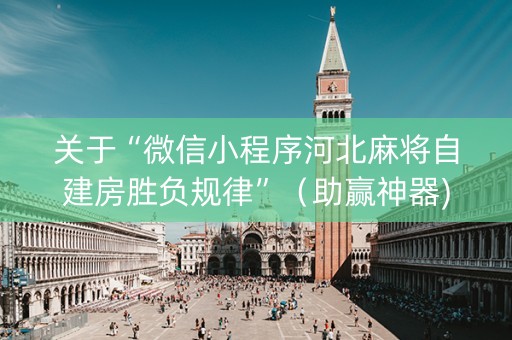 关于“微信小程序河北麻将自建房胜负规律”(助赢神器) 关于“微信小程序河北麻将自建房胜负规律”(助赢神器)