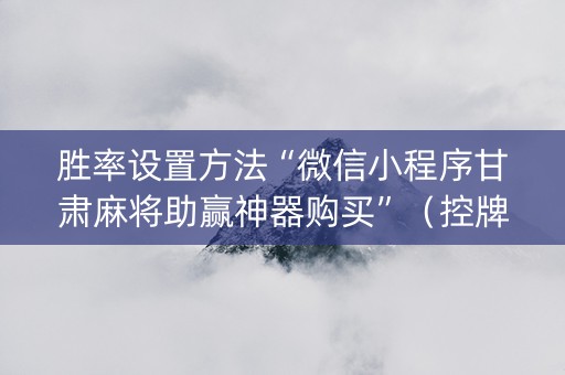 胜率设置方法“微信小程序甘肃麻将助赢神器购买”（控牌神器)