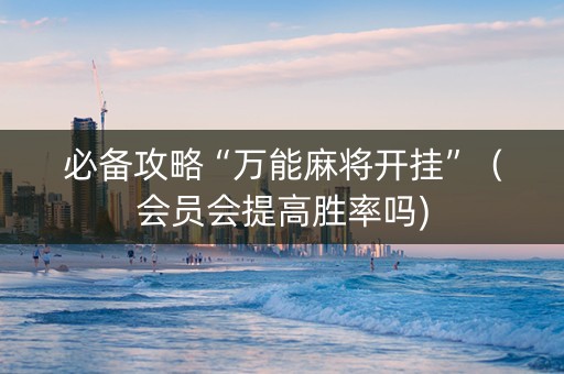 必备攻略“万能麻将开挂”（会员会提高胜率吗)