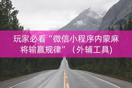 玩家必看“微信小程序内蒙麻将输赢规律”（外辅工具)