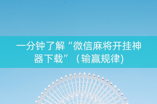 一分钟了解“微信麻将开挂神器下载”（输赢规律)