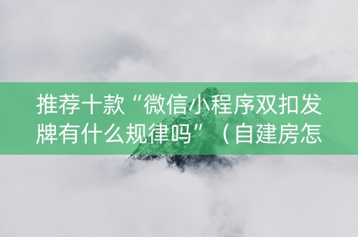 推荐十款“微信小程序双扣发牌有什么规律吗”（自建房怎么赢)