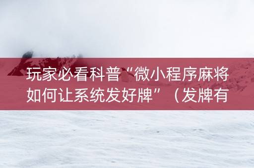 玩家必看科普“微小程序麻将如何让系统发好牌”（发牌有什么规律吗)