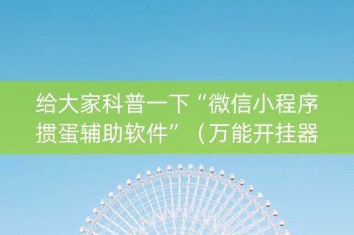 给大家科普一下“微信小程序掼蛋辅助软件”（万能开挂器)