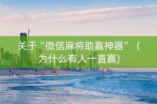 关于“微信麻将助赢神器”（为什么有人一直赢)