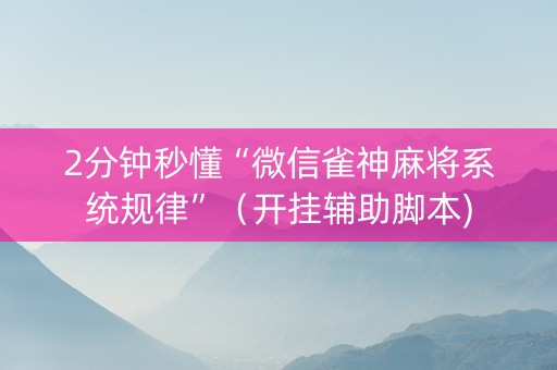 2分钟秒懂“微信雀神麻将系统规律”(开挂辅助脚本) 2分钟秒懂“微信雀神麻将系统规律”(开挂辅助脚本)