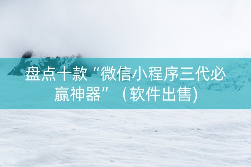 盘点十款“微信小程序三代必赢神器”（软件出售)