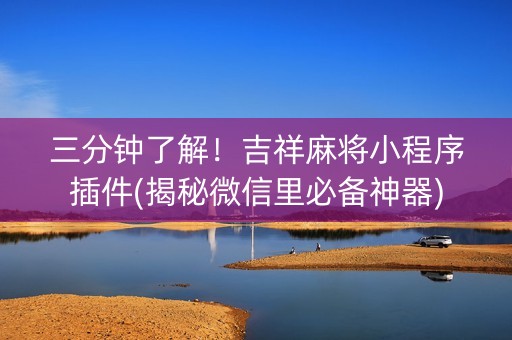 三分钟了解！吉祥麻将小程序插件(揭秘微信里必备神器)