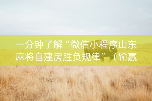 一分钟了解“微信小程序山东麻将自建房胜负规律”（输赢跟id号有关系吗)