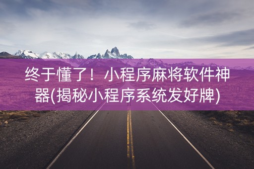 终于懂了！小程序麻将软件神器(揭秘小程序系统发好牌)