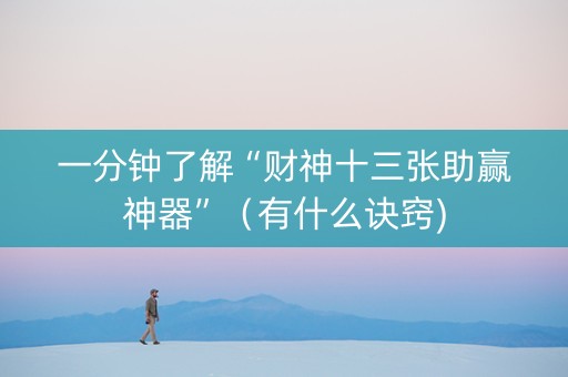 一分钟了解“财神十三张助赢神器”（有什么诀窍)