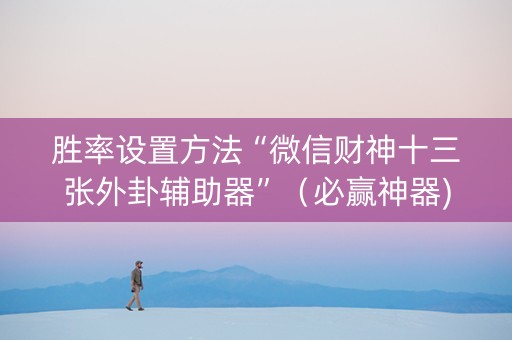 胜率设置方法“微信财神十三张外卦辅助器”（必赢神器)