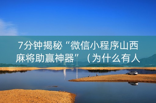 7分钟揭秘“微信小程序山西麻将助赢神器”（为什么有人一直赢)