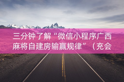 三分钟了解“微信小程序广西麻将自建房输赢规律”（充会员胜率高)