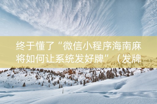 终于懂了“微信小程序海南麻将如何让系统发好牌”（发牌有什么规律吗)