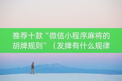 推荐十款“微信小程序麻将的胡牌规则”（发牌有什么规律吗)